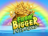 Fishin' Bigger Pots of Gold